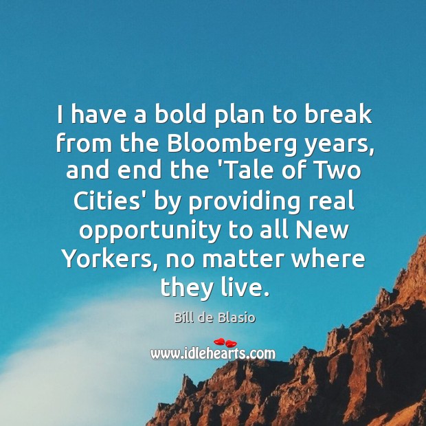 I have a bold plan to break from the Bloomberg years, and Bill de Blasio Picture Quote