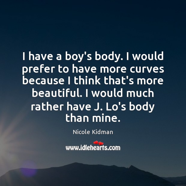 I have a boy’s body. I would prefer to have more curves Nicole Kidman Picture Quote