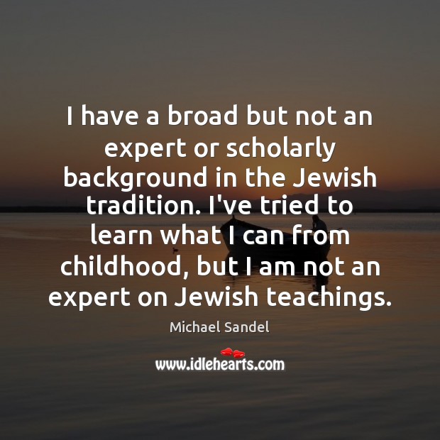 I have a broad but not an expert or scholarly background in Michael Sandel Picture Quote