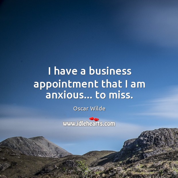 I have a business appointment that I am anxious… to miss. Oscar Wilde Picture Quote