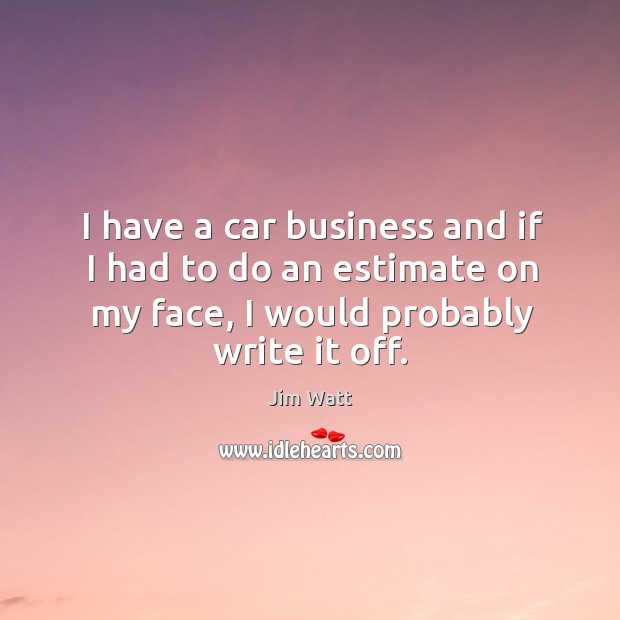 I have a car business and if I had to do an Jim Watt Picture Quote