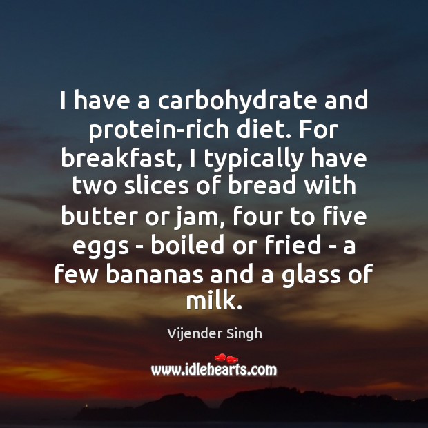 I have a carbohydrate and protein-rich diet. For breakfast, I typically have Vijender Singh Picture Quote