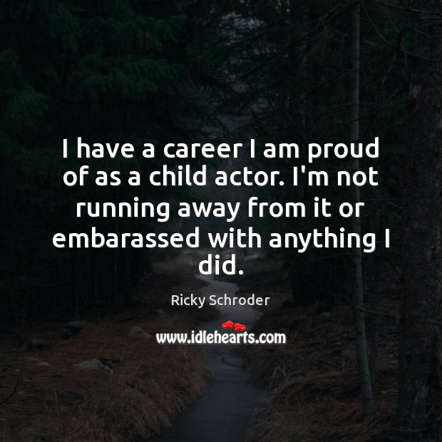 I have a career I am proud of as a child actor. Ricky Schroder Picture Quote