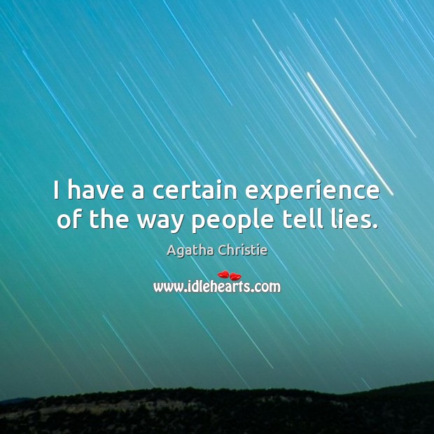 I have a certain experience of the way people tell lies. Agatha Christie Picture Quote