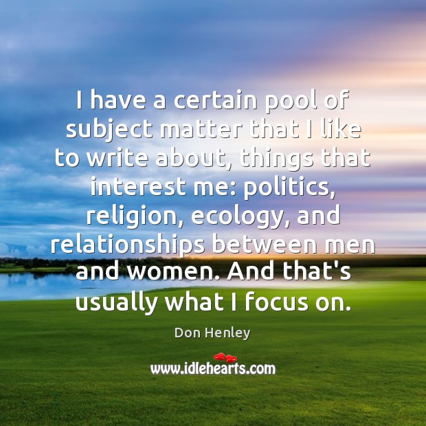 I have a certain pool of subject matter that I like to Politics Quotes Image