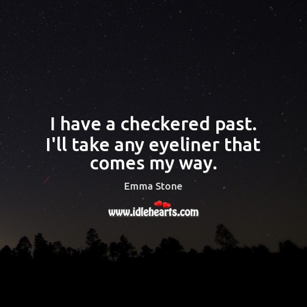I have a checkered past. I’ll take any eyeliner that comes my way. Emma Stone Picture Quote