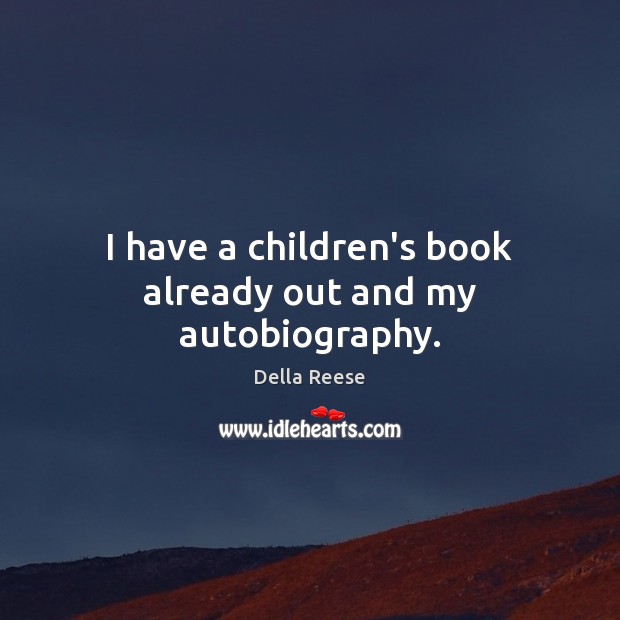 I have a children’s book already out and my autobiography. Della Reese Picture Quote