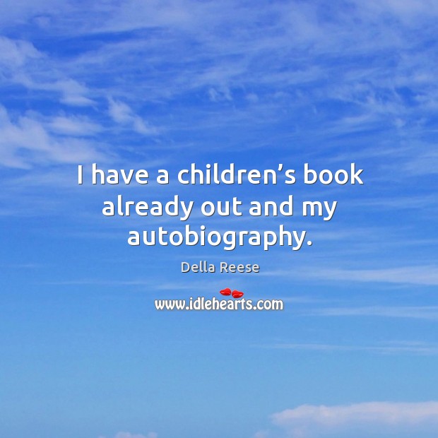 I have a children’s book already out and my autobiography. Della Reese Picture Quote