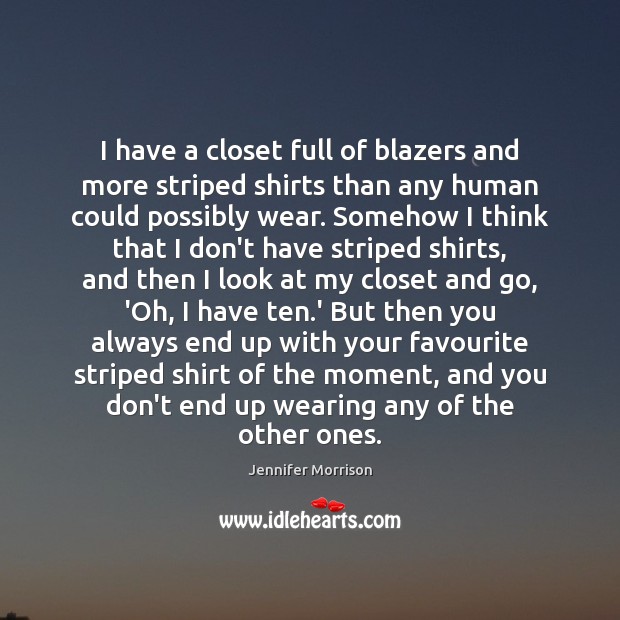 I have a closet full of blazers and more striped shirts than Jennifer Morrison Picture Quote