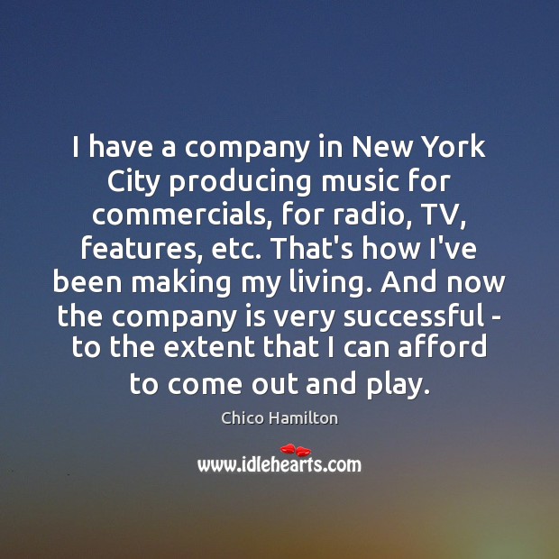 I have a company in New York City producing music for commercials, Chico Hamilton Picture Quote