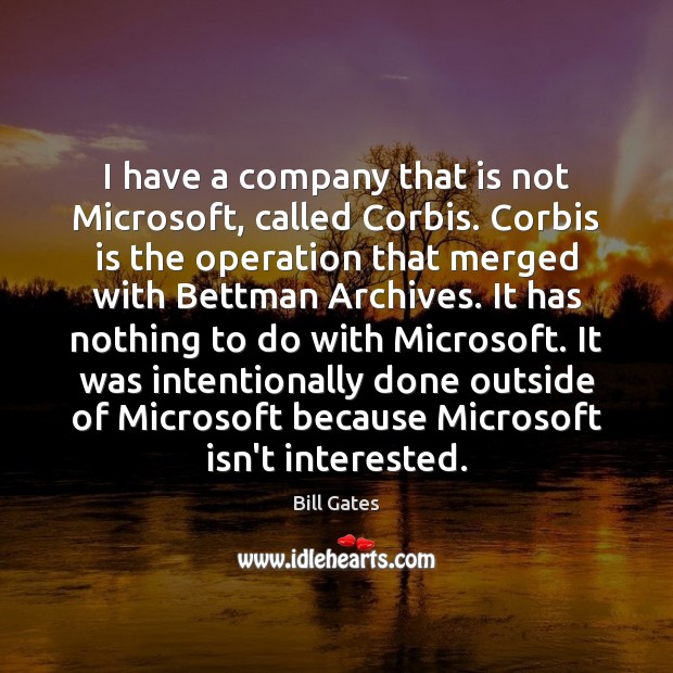 I have a company that is not Microsoft, called Corbis. Corbis is Bill Gates Picture Quote