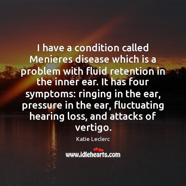 I have a condition called Menieres disease which is a problem with Image