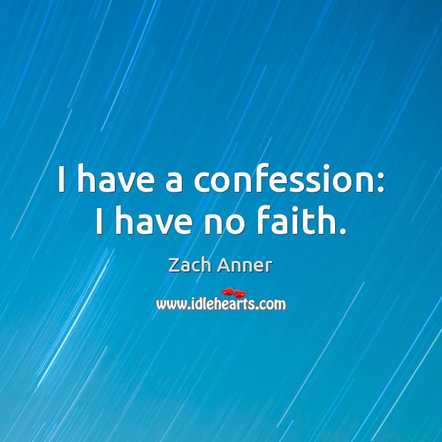 I have a confession: I have no faith. Zach Anner Picture Quote