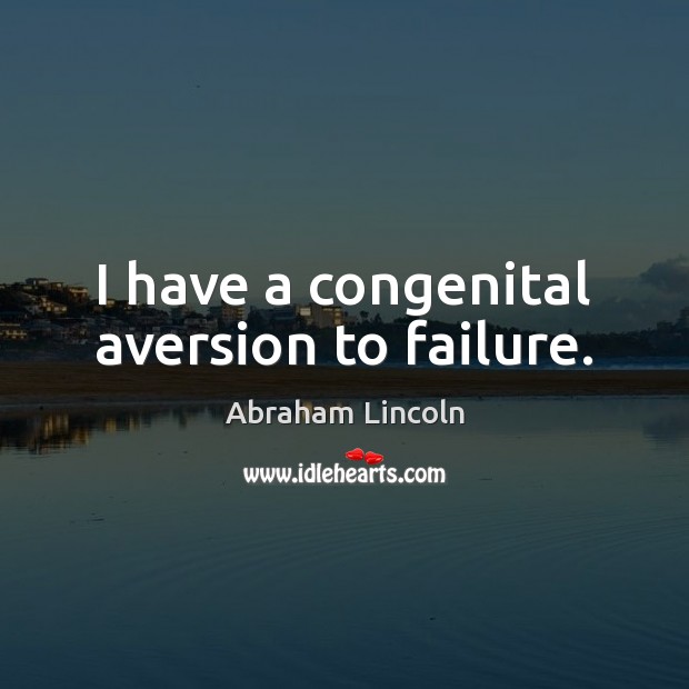 I have a congenital aversion to failure. Abraham Lincoln Picture Quote