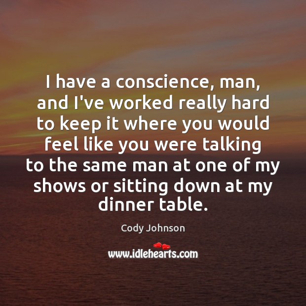 I have a conscience, man, and I’ve worked really hard to keep Cody Johnson Picture Quote