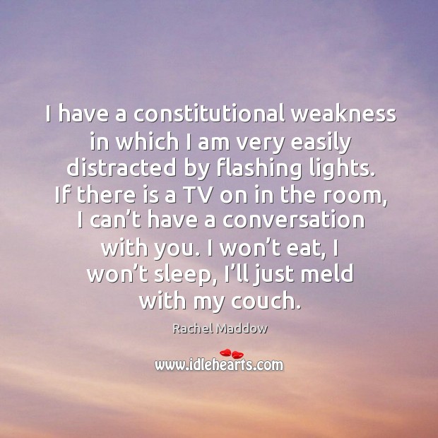I have a constitutional weakness in which I am very easily distracted by flashing lights. Rachel Maddow Picture Quote