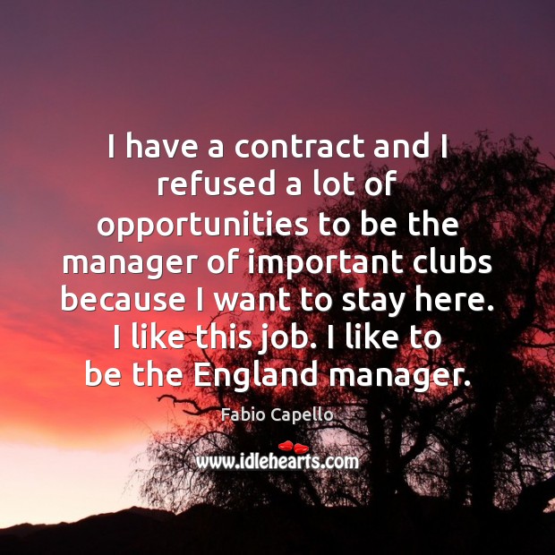 I have a contract and I refused a lot of opportunities to Fabio Capello Picture Quote