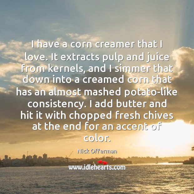 I have a corn creamer that I love. It extracts pulp and Nick Offerman Picture Quote