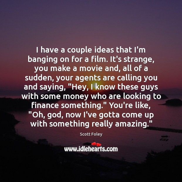 I have a couple ideas that I’m banging on for a film. Scott Foley Picture Quote