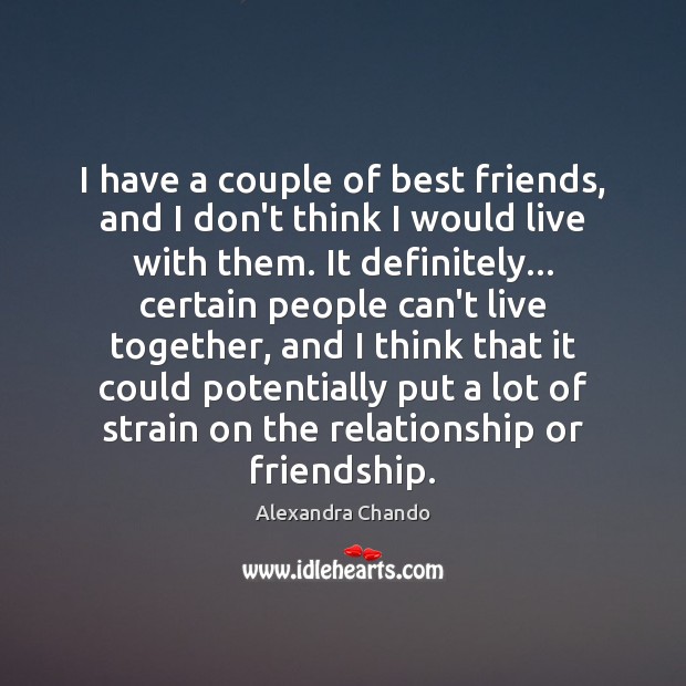 I have a couple of best friends, and I don’t think I Alexandra Chando Picture Quote