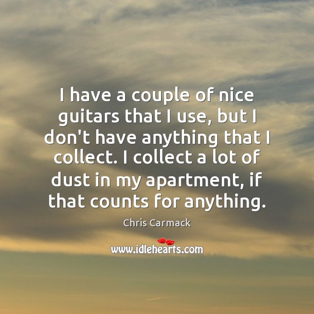 I have a couple of nice guitars that I use, but I Chris Carmack Picture Quote