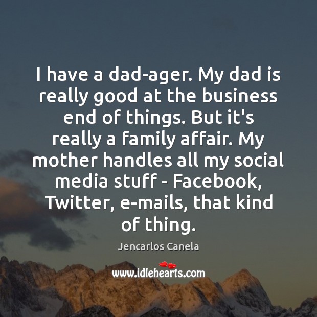 I have a dad-ager. My dad is really good at the business Social Media Quotes Image