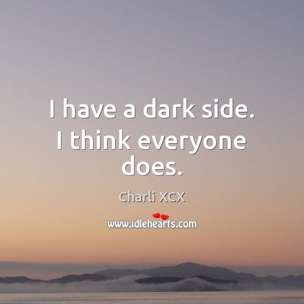 I have a dark side. I think everyone does. Charli XCX Picture Quote