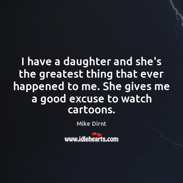 I have a daughter and she’s the greatest thing that ever happened Mike Dirnt Picture Quote