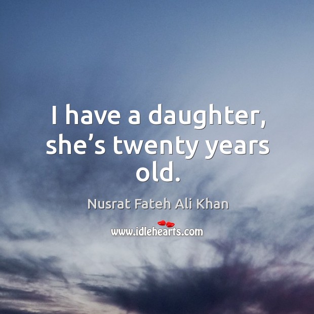 I have a daughter, she’s twenty years old. Image