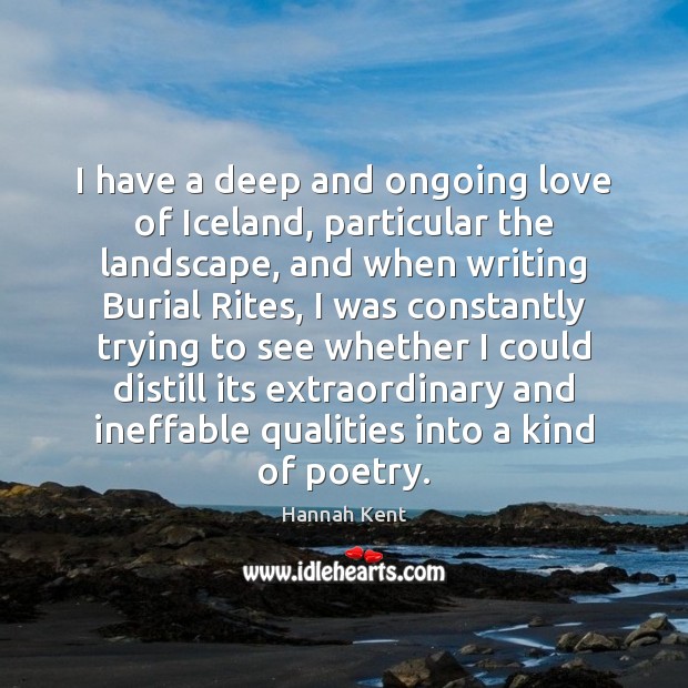 I have a deep and ongoing love of Iceland, particular the landscape, Hannah Kent Picture Quote