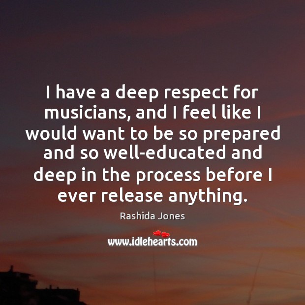 I have a deep respect for musicians, and I feel like I Image