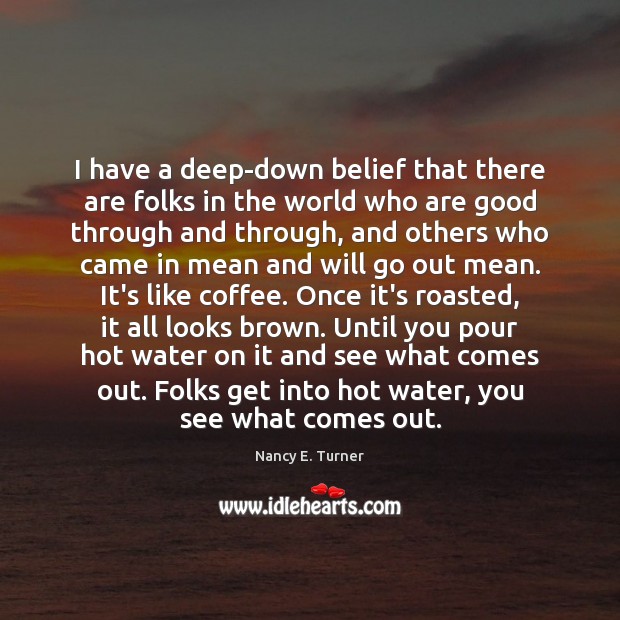 I have a deep-down belief that there are folks in the world Nancy E. Turner Picture Quote