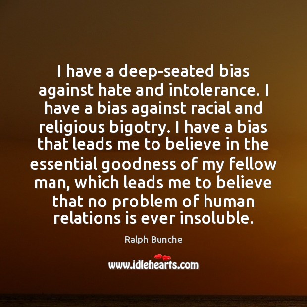 I have a deep-seated bias against hate and intolerance. I have a Ralph Bunche Picture Quote