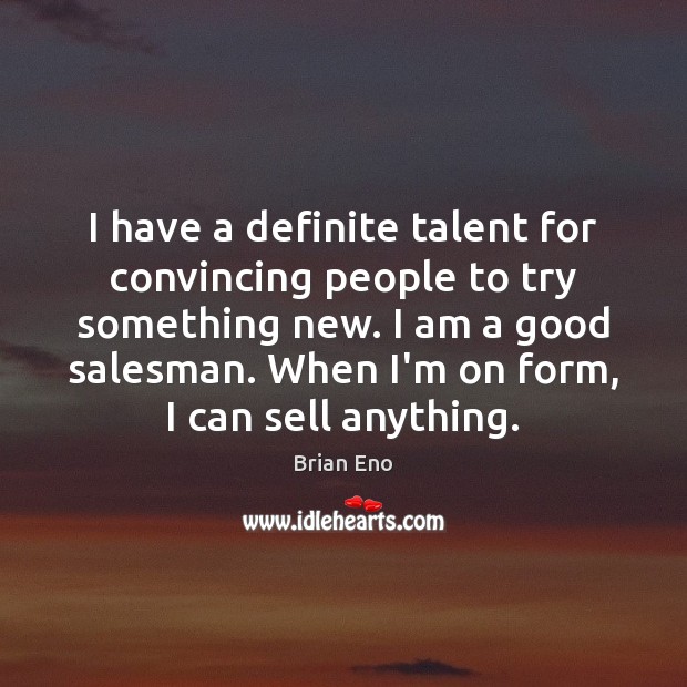 I have a definite talent for convincing people to try something new. Brian Eno Picture Quote