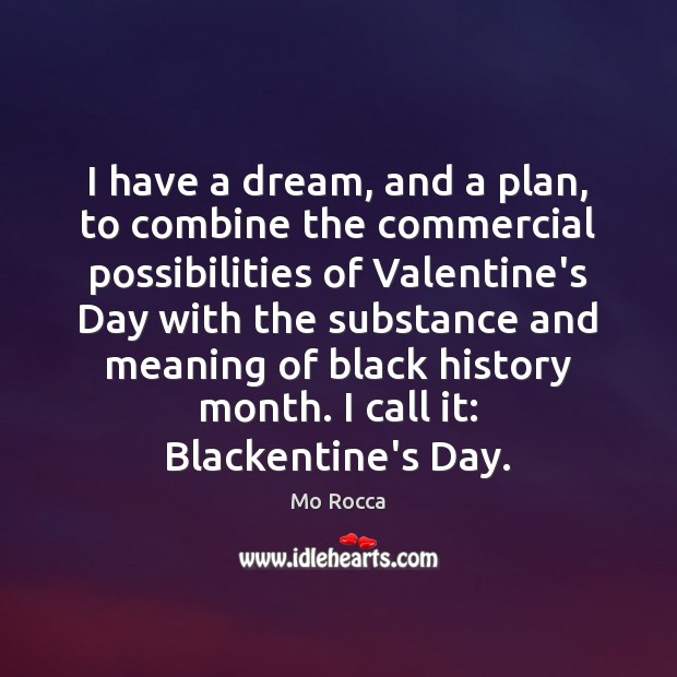 I have a dream, and a plan, to combine the commercial possibilities Mo Rocca Picture Quote
