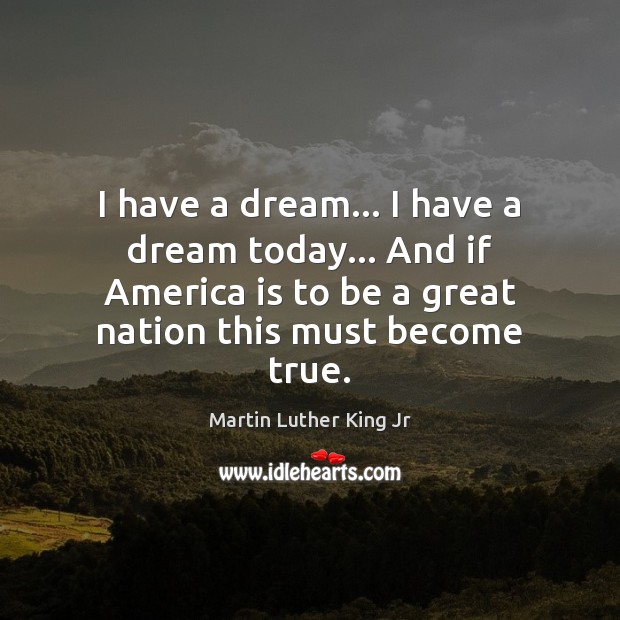 I have a dream… I have a dream today… And if America Martin Luther King Jr Picture Quote