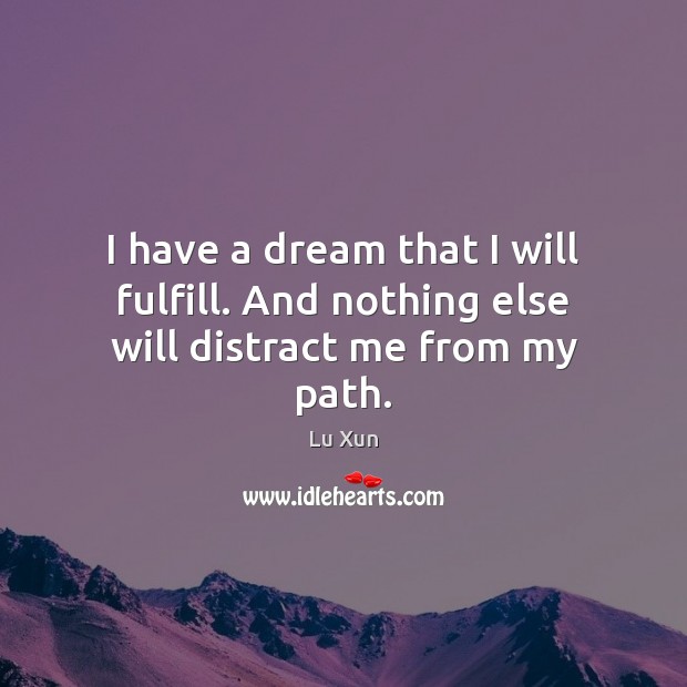 I have a dream that I will fulfill. And nothing else will distract me from my path. Image