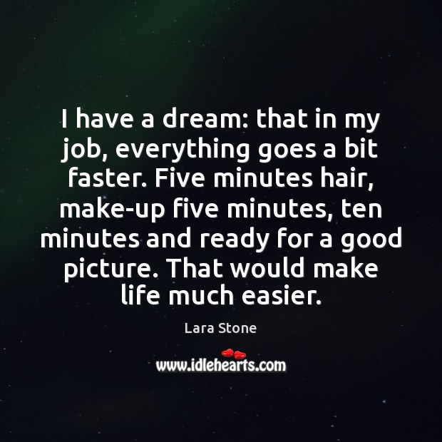 I have a dream: that in my job, everything goes a bit Lara Stone Picture Quote