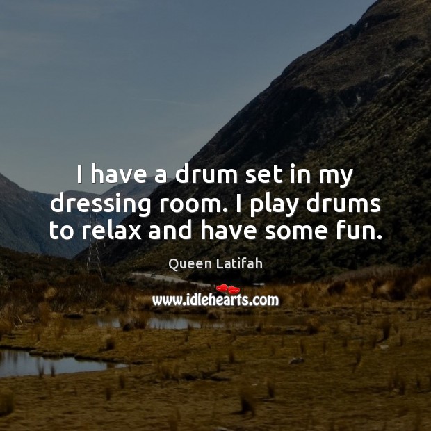 I have a drum set in my dressing room. I play drums to relax and have some fun. Image
