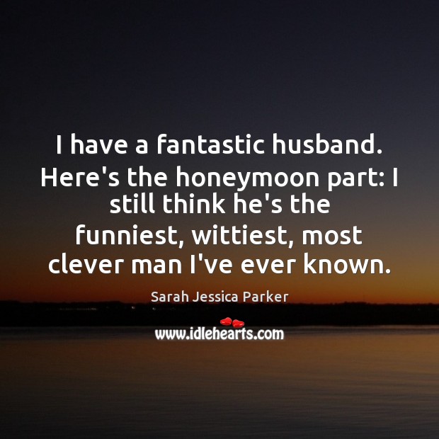 I have a fantastic husband. Here’s the honeymoon part: I still think Clever Quotes Image