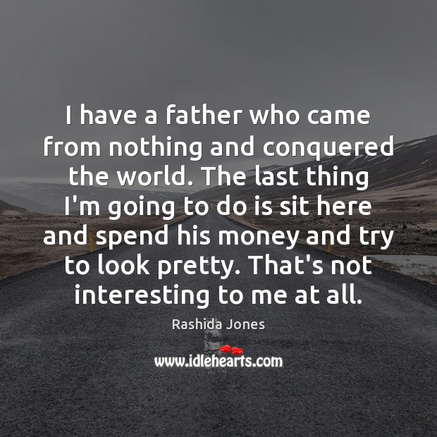I have a father who came from nothing and conquered the world. Image