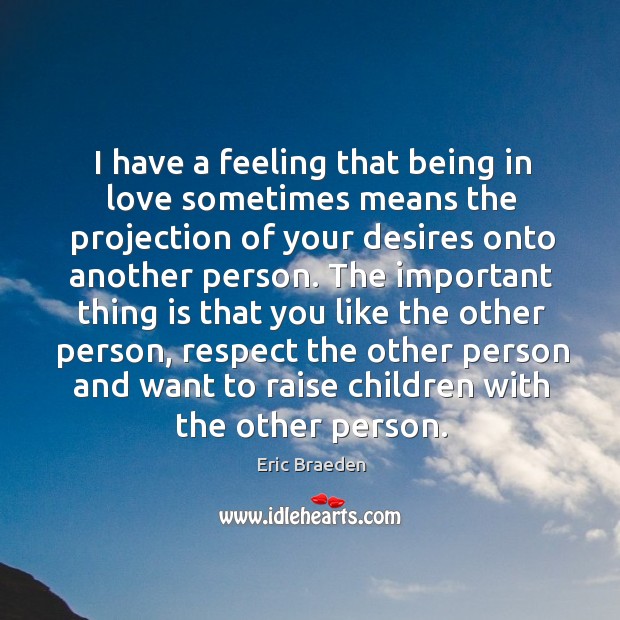 I have a feeling that being in love sometimes means the projection of your desires onto another person. Image