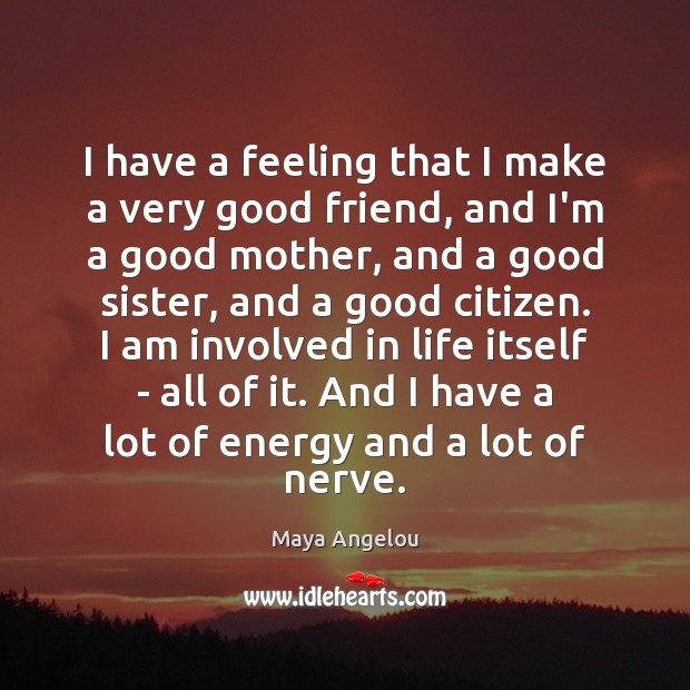 I have a feeling that I make a very good friend, and Maya Angelou Picture Quote