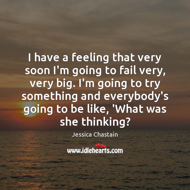 I have a feeling that very soon I’m going to fail very, Jessica Chastain Picture Quote