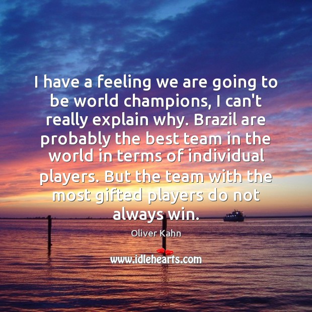 I have a feeling we are going to be world champions, I Oliver Kahn Picture Quote