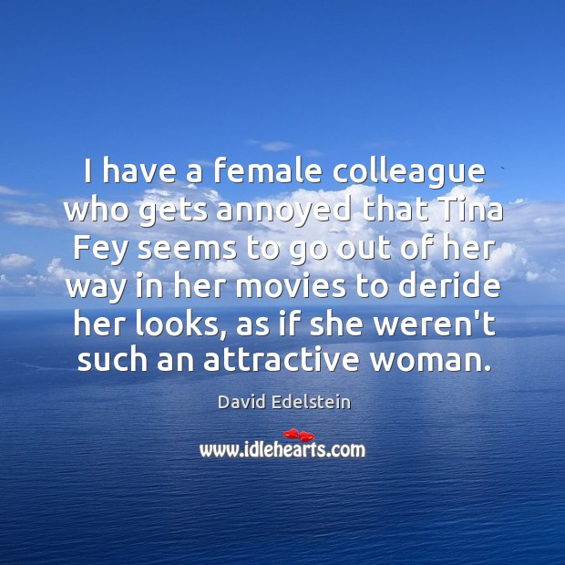 I have a female colleague who gets annoyed that Tina Fey seems David Edelstein Picture Quote