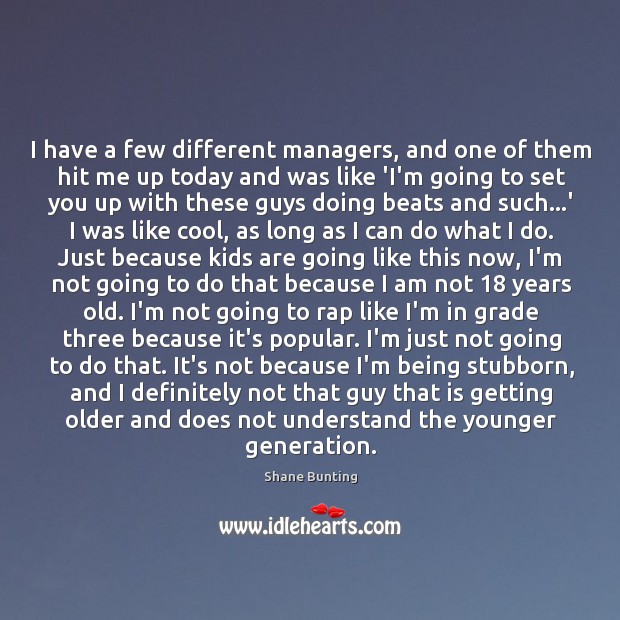 I have a few different managers, and one of them hit me Shane Bunting Picture Quote