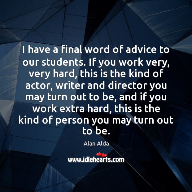 I have a final word of advice to our students. If you Alan Alda Picture Quote
