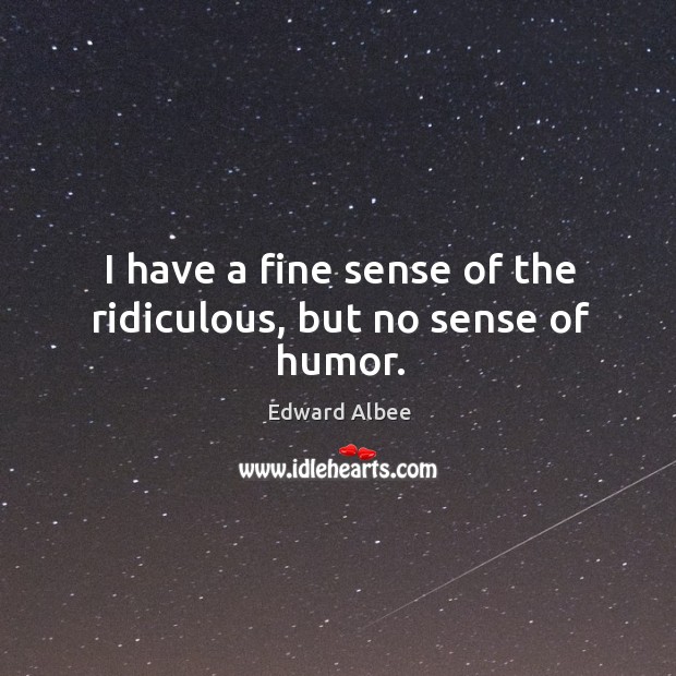 I have a fine sense of the ridiculous, but no sense of humor. Edward Albee Picture Quote