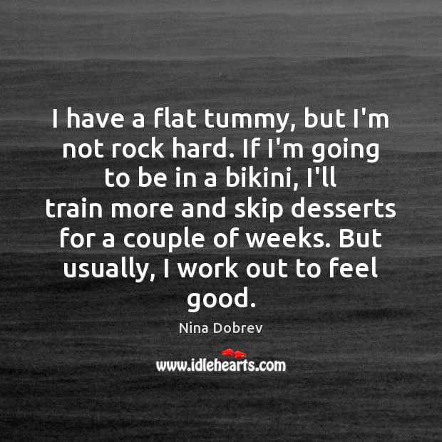 I have a flat tummy, but I’m not rock hard. If I’m Nina Dobrev Picture Quote